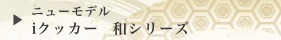 ニューモデル　iクッカー和シリーズ